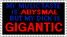 My music taste is abyssmal but my dick is gigantic